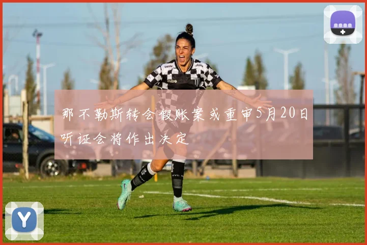 那不勒斯转会假账案或重审5月20日听证会将作出决定
