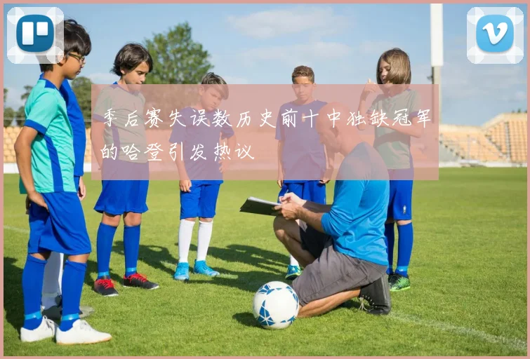 季后赛失误数历史前十中独缺冠军的哈登引发热议